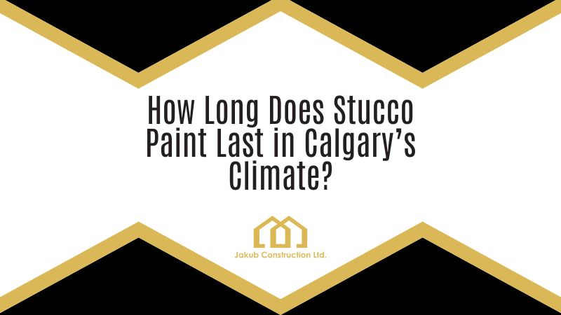 How Long Does Stucco Paint Last in Calgary’s Climate?