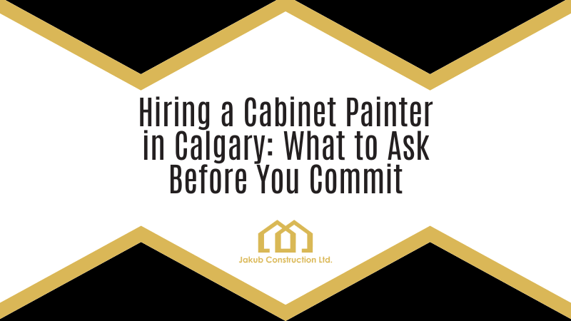Hiring a Cabinet Painter in Calgary: What to Ask Before You Commit
