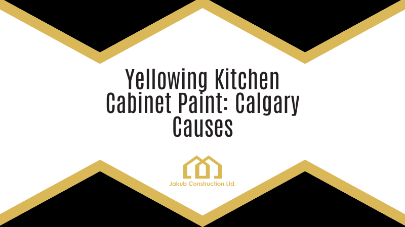Yellowing Kitchen Cabinet Paint: Calgary Causes