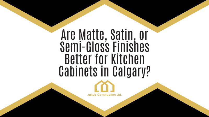 Are Matte, Satin, or Semi-Gloss Finishes Better for Kitchen Cabinets in Calgary?