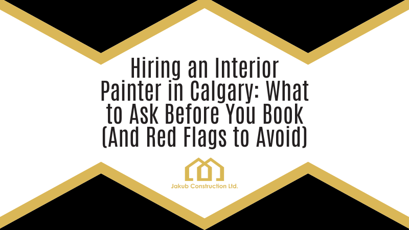 Hiring an Interior Painter in Calgary: What to Ask Before You Book (And Red Flags to Avoid)