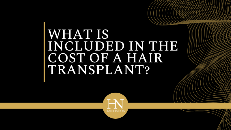 What Is Included in the Cost of a Hair Transplant at Hair Nation?