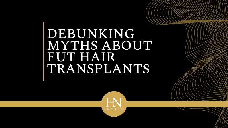 Vancouver FUT Treatment: Debunking Myths About FUT Hair Transplants