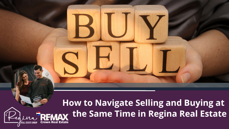 How to Navigate Selling and Buying at the Same Time in Regina Real Estate