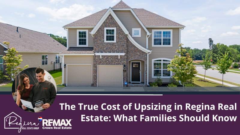 The True Cost of Upsizing in Regina Real Estate: What Families Should Know