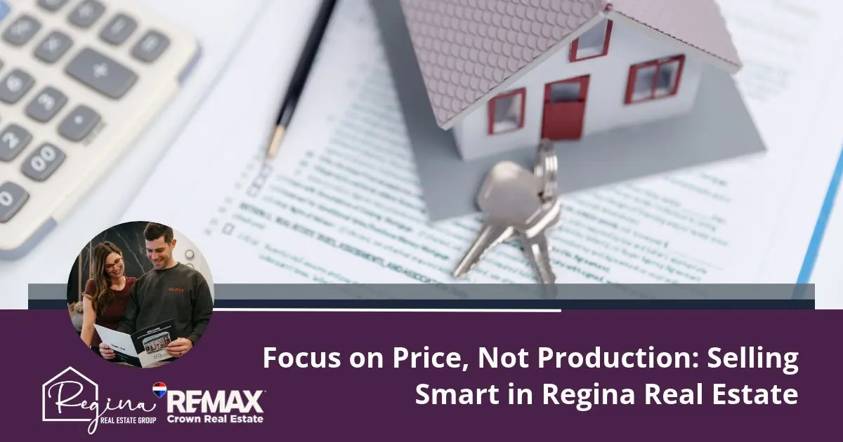 Focus on Price, Not Production: Selling Smart in Regina Real Estate
