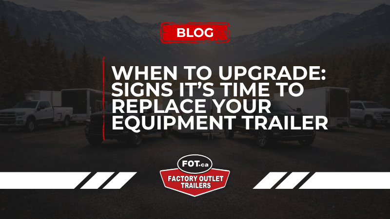 When to Replace Your Equipment Trailer in Canada 