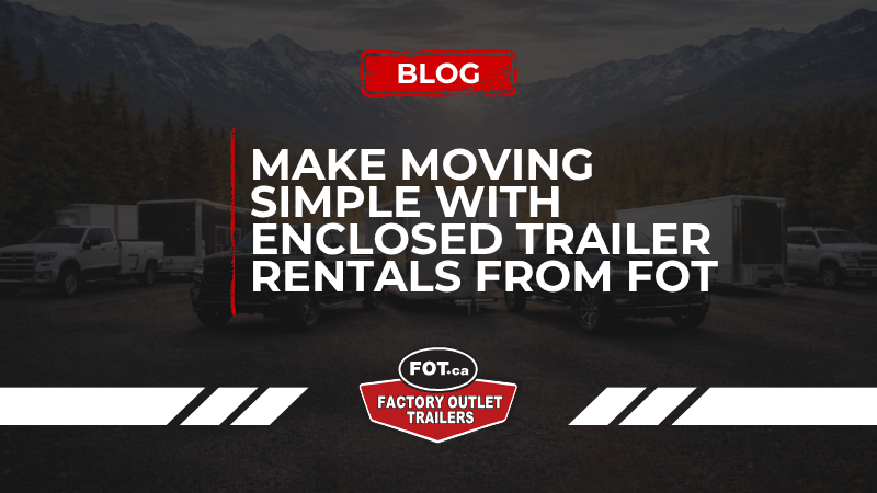 Make Moving Simple with Enclosed Trailer Rentals from Factory Outlet Trailers 