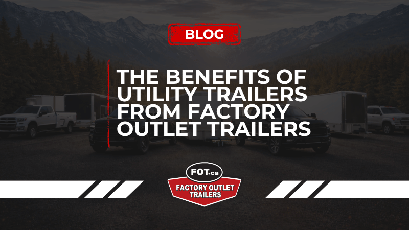 The Benefits of Utility Trailers from Factory Outlet Trailers 