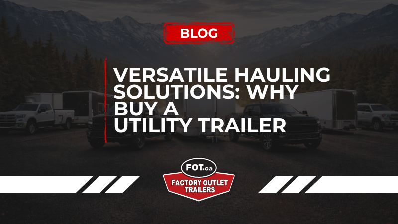 Versatile Hauling Solutions: Why Buy a Utility Trailer 