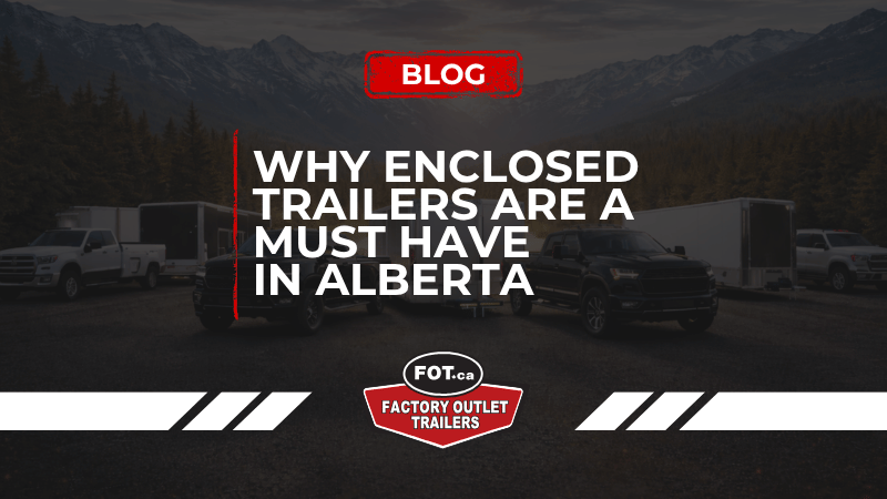 Why Enclosed Trailers Are a Must-Have in Alberta 