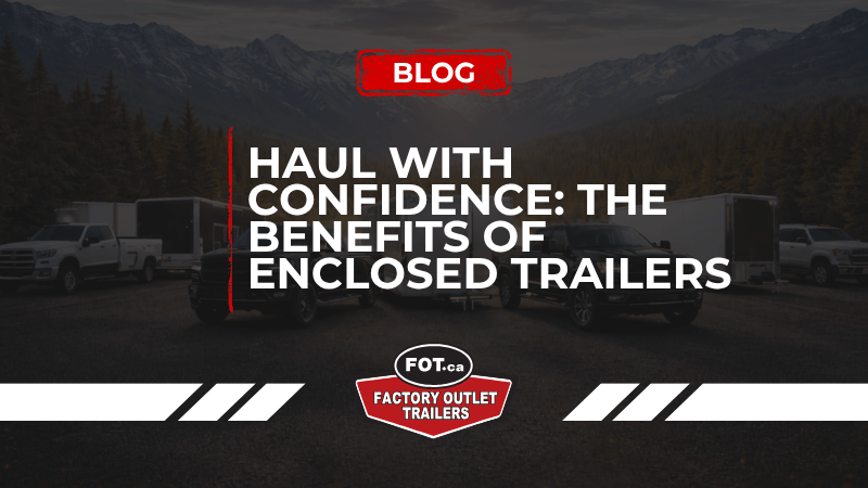 Haul with Confidence: The Benefits of Enclosed Trailers 