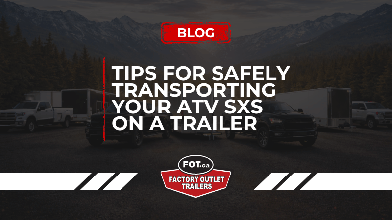 Tips for Safely Transporting Your ATV &amp; SXS on a Trailer 