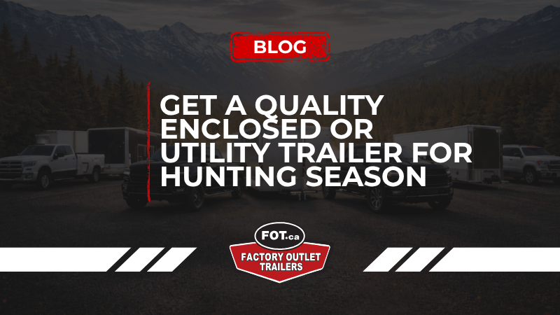 Get a Quality Enclosed or Utility Trailer for Hunting Season