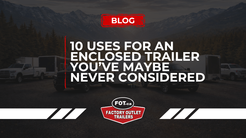 10 Uses for an Enclosed Trailer You’ve Maybe Never Considered