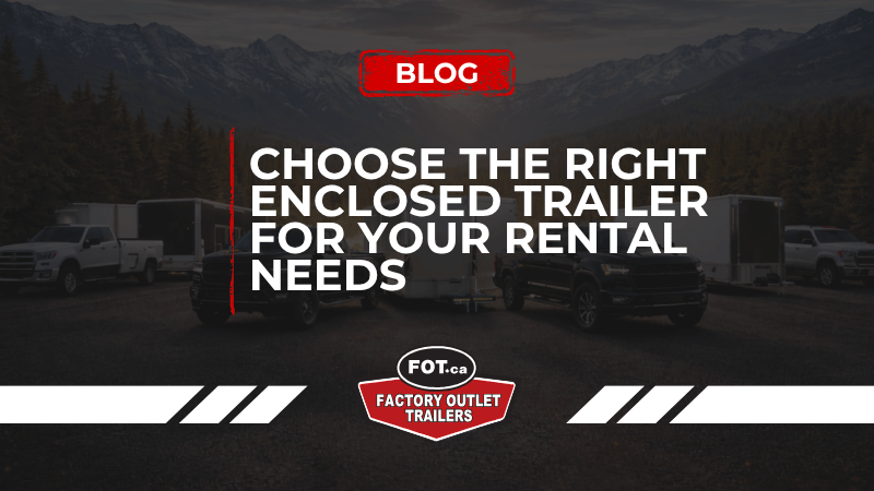 How to Choose the Right Enclosed Trailer for Your Rental Needs