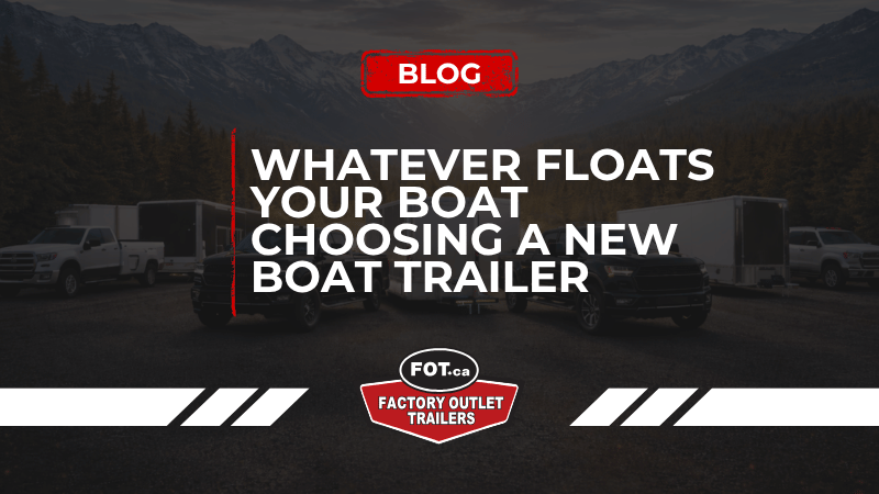 Whatever Floats Your Boat: Choosing a New Boat Trailer