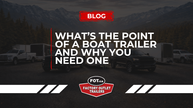 What’s the Point of a Boat Trailer? Why You Need One