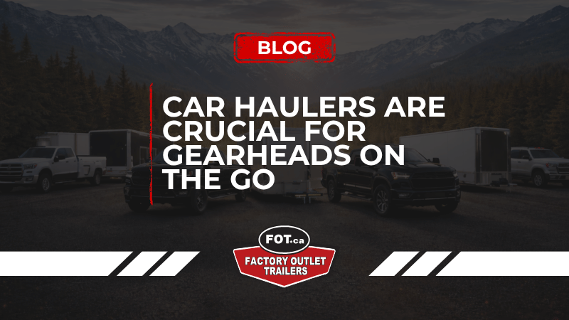 Car Haulers Are Crucial for Gearheads on the Go