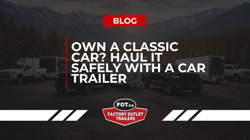 Own a Classic Car? Haul It Safely With a Car Trailer