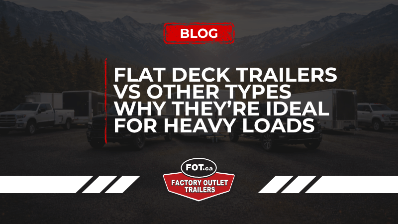 Flat Deck Trailers vs Other Types: Why They’re Ideal for Heavy Loads 