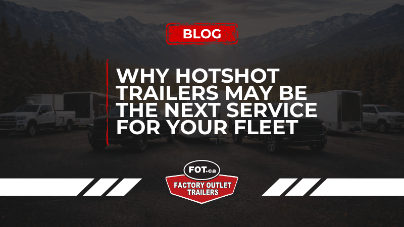 Here’s Why Hotshot Trailers May Be the Next Service for Your Fleet 