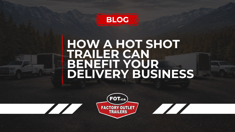 How a Hot Shot Trailer Can Benefit Your Delivery Business 