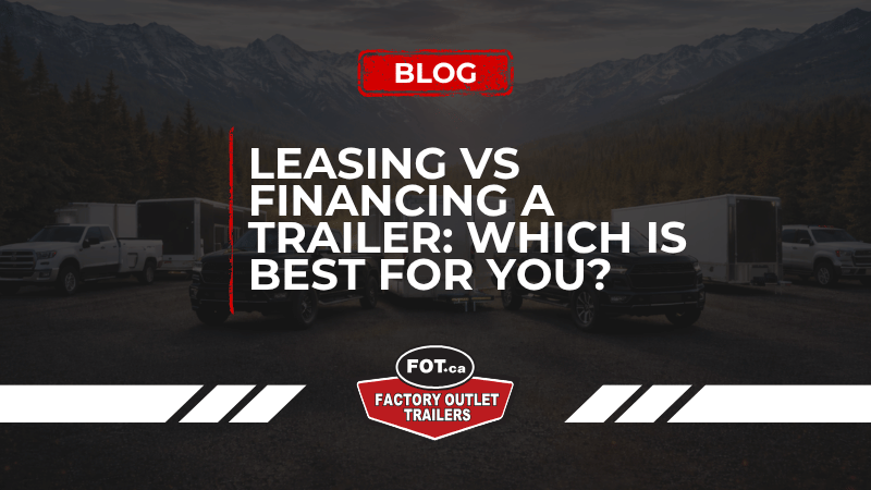 Leasing vs Financing a Trailer: What Works Best for You 