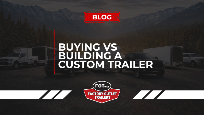 Buying vs Building a Custom Trailer 