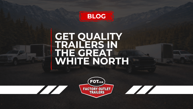 Get Quality Trailers in the Great White North, No Need to Travel 