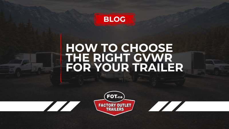How to Choose the Right GVWR for Your Trailer