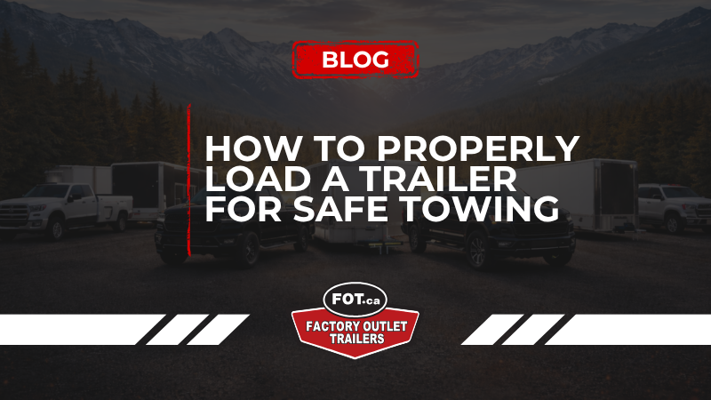 How to Properly Load a Trailer for Safe Towing