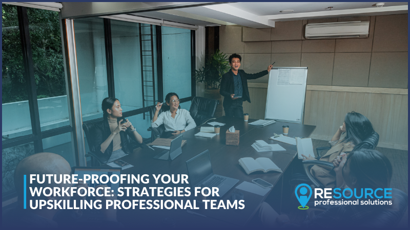 Future-Proofing Your Workforce: Strategies for Upskilling Professional Teams 