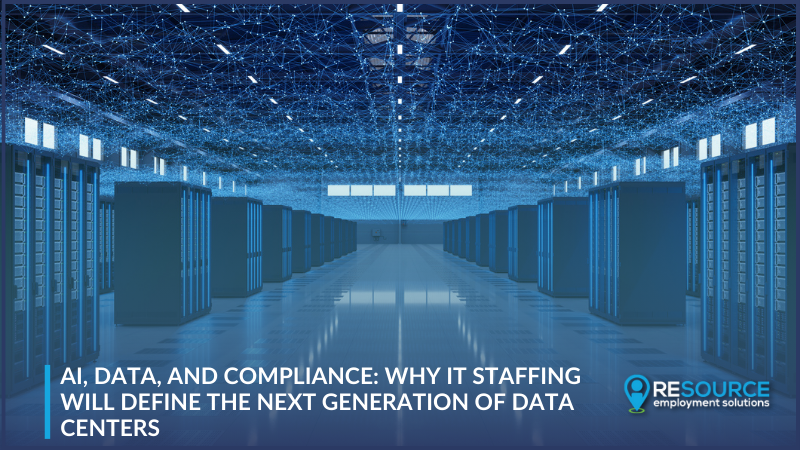 AI, Data, and Compliance: Why IT Staffing Will Define the Next Generation of Data Centers