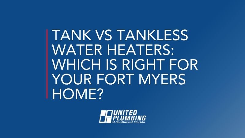 Tank vs Tankless Water Heaters: Which Is Right for Your Fort Myers Home?