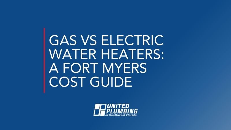 GAS VS ELECTRIC WATER HEATERS: A FORT MYERS COST GUIDE