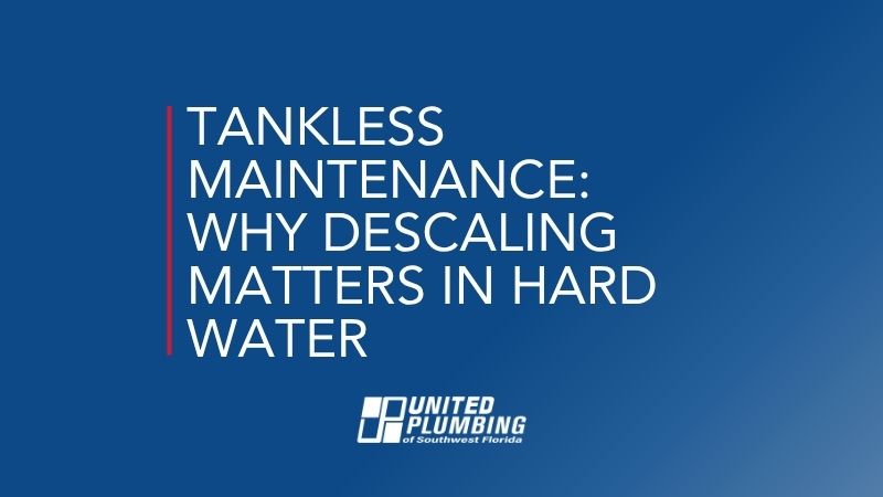 TANKLESS MAINTENANCE: WHY DESCALING MATTERS IN HARD WATER