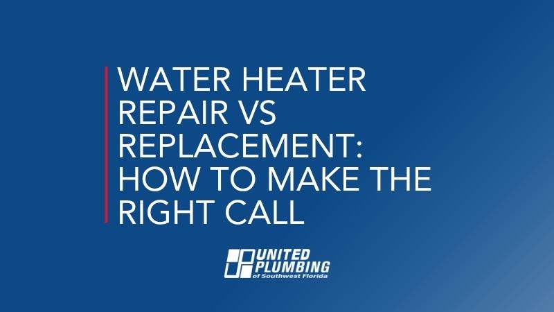 WATER HEATER REPAIR VS REPLACEMENT: HOW TO MAKE THE RIGHT CALL