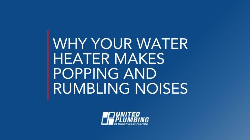 WHY YOUR WATER HEATER MAKES POPPING AND RUMBLING NOISES