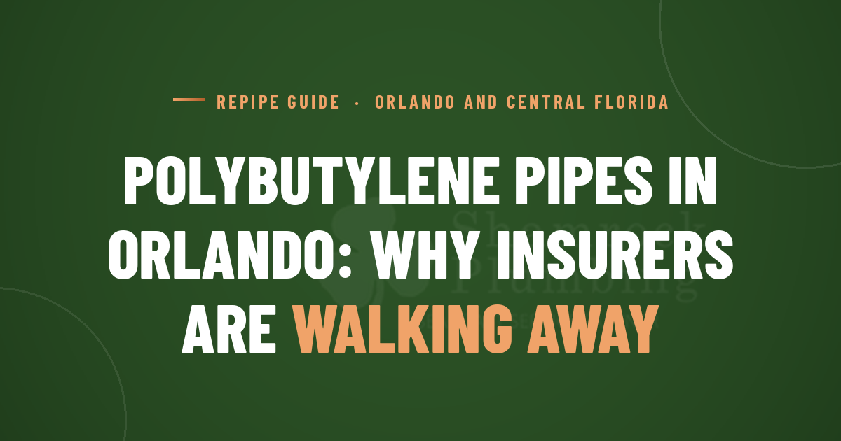 Polybutylene Pipes in Orlando: Insurance Rules and Replacement (2026) | Shamrock Plumbing