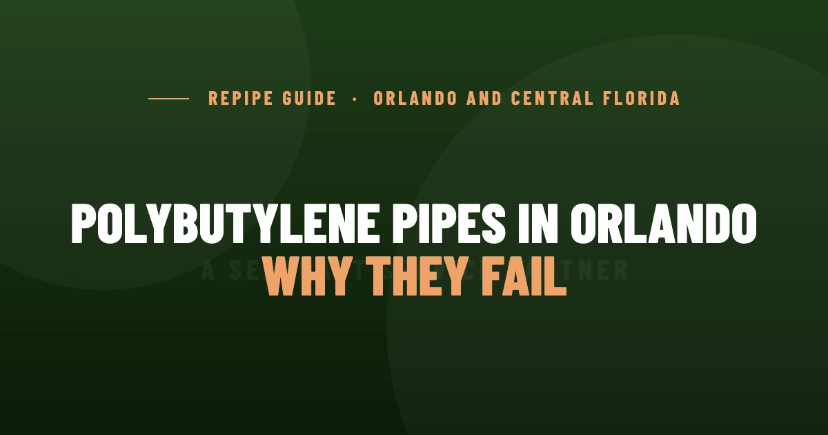 Polybutylene Pipes in Orlando: Why They Fail and What to Do Next
