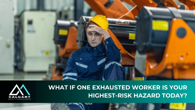 What if one exhausted worker is your highest-risk hazard today?