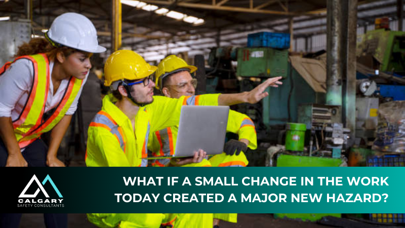 What if a small change in the work today created a major new hazard?