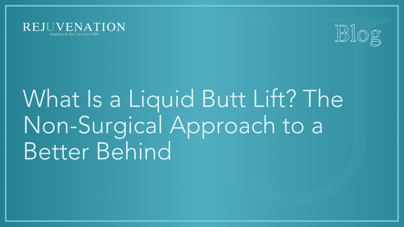 What Is a Liquid Butt Lift? The Non-Surgical Approach to a Better Behind