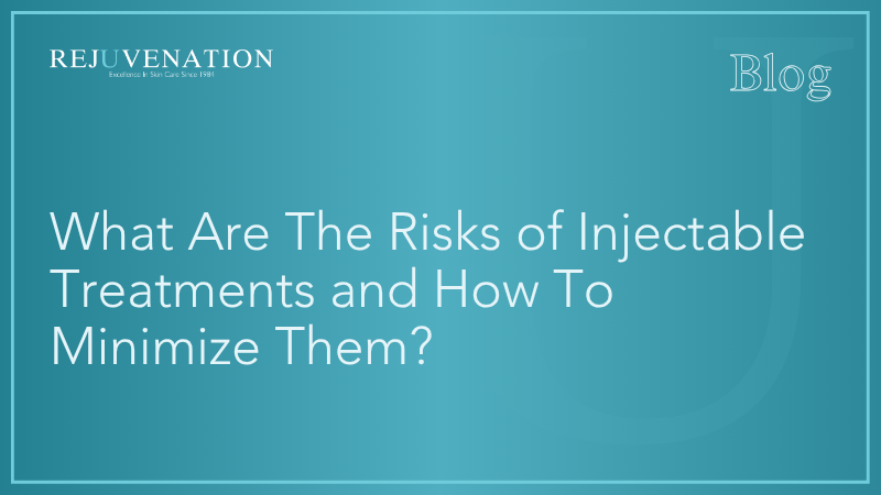 What Are The Risks of Injectable Treatments and How To Minimize Them?