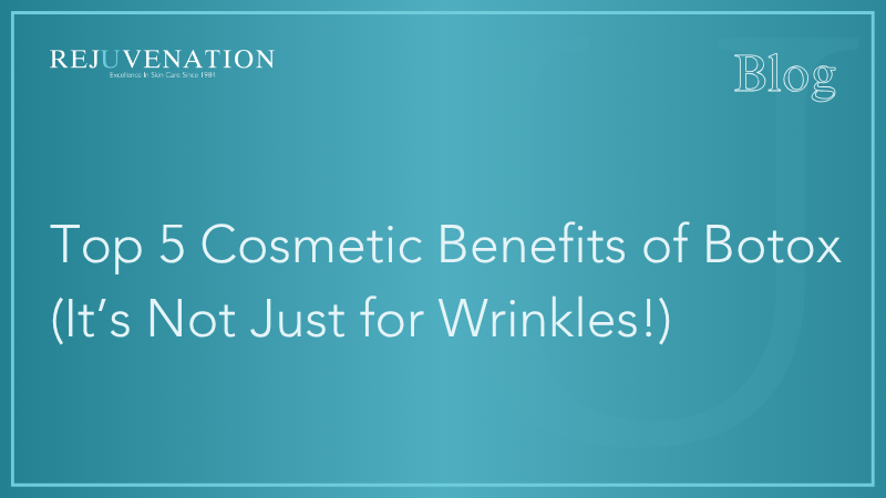 Top 5 Cosmetic Benefits of Botox (It’s Not Just for Wrinkles!)