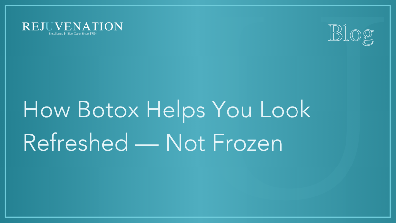 How Botox Helps You Look Refreshed — Not Frozen
