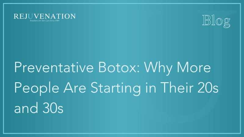 Preventative Botox: Why More People Are Starting in Their 20s and 30s