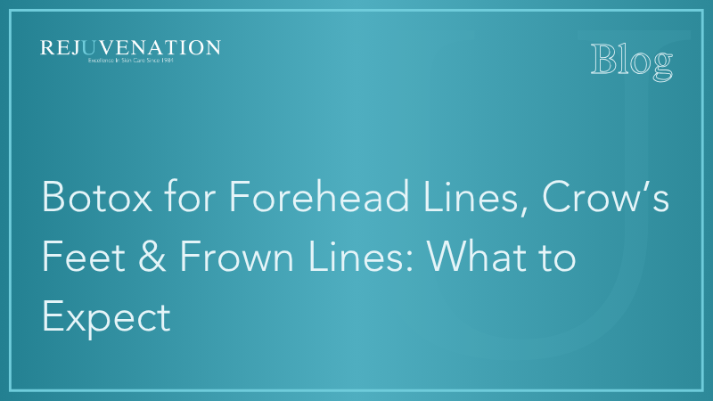 Botox for Forehead Lines, Crow’s Feet &amp; Frown Lines: What to Expect 