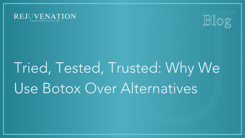 Tried, Tested, Trusted: Why We Use Botox Over Alternatives